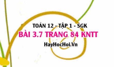 Bài 3.7 trang 84 Toán 12 tập 1 Kết nối tri thức